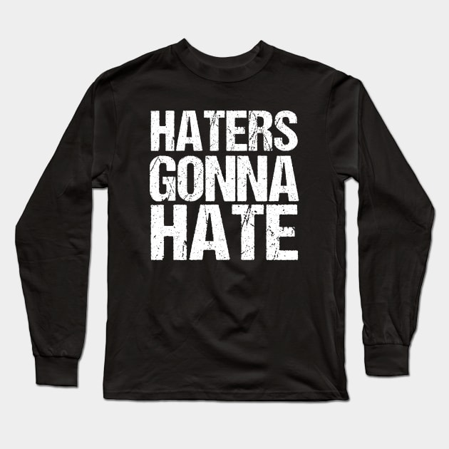 Haters Gonna Hate Long Sleeve T-Shirt by epiclovedesigns